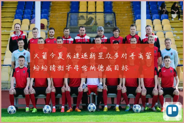 火箭今夏或追逐新星众多对手高管纷纷猜测字母伦纳德成目标
