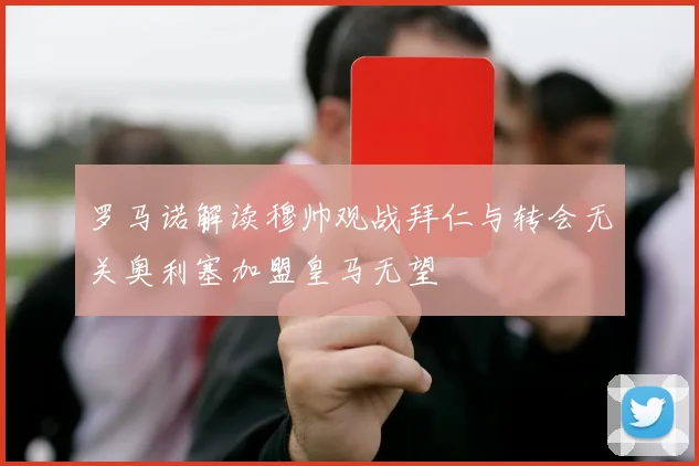 罗马诺解读穆帅观战拜仁与转会无关奥利塞加盟皇马无望
